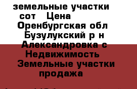 земельные участки  8 сот › Цена ­ 200 000 - Оренбургская обл., Бузулукский р-н, Александровка с. Недвижимость » Земельные участки продажа   